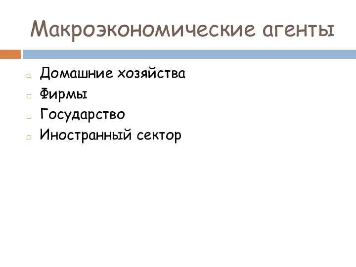 Макроэкономические агенты Домашние хозяйства Фирмы Государство Иностранный сектор