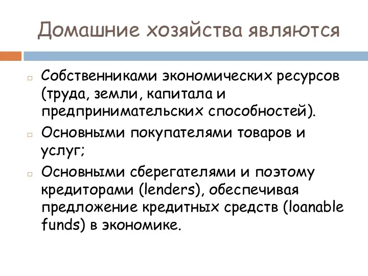 Домашние хозяйства являются Собственниками экономических ресурсов (труда, земли, капитала и предпринимательских способностей). Основными