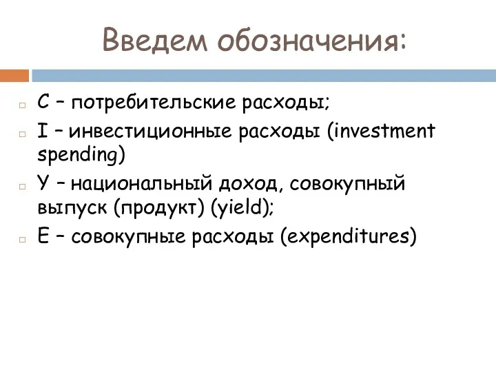 Введем обозначения: С – потребительские расходы; I – инвестиционные расходы (investment spending) Y