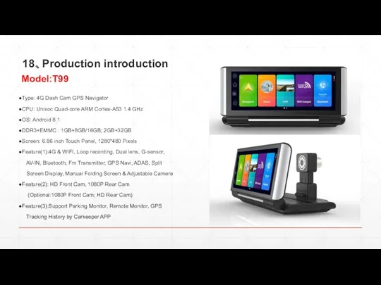 18、Production introduction Type: 4G Dash Cam GPS Navigator CPU: Unisoc