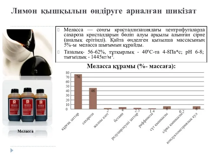 Лимон қышқылын өндіруге арналған шикізат Меласса — соңғы кристаллизациядағы центрифугаларда сахароза кристалдарын бөліп