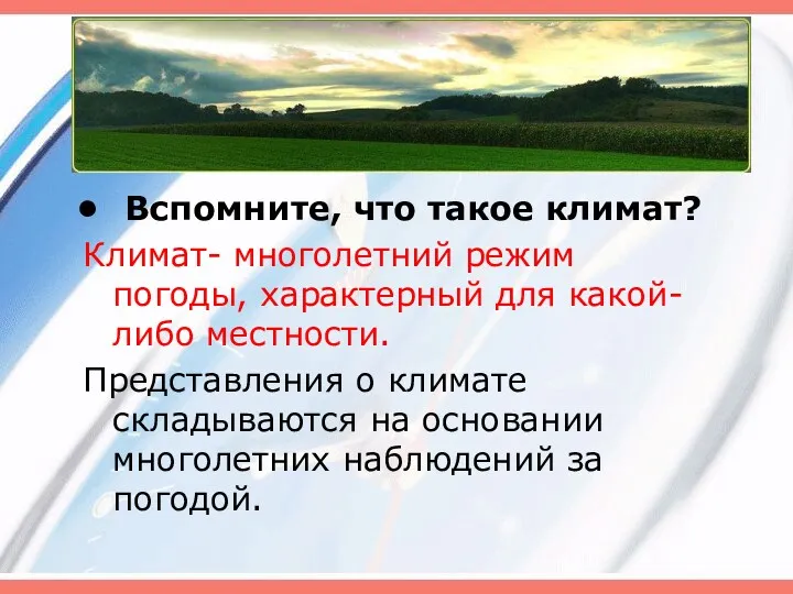 Вспомните, что такое климат? Климат- многолетний режим погоды, характерный для какой- либо местности.