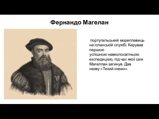 Фернандо Магелан португальський мореплавець на іспанській службі. Керував першою успішною