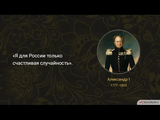«Я для России только счастливая случайность». Александр I 1777–1825