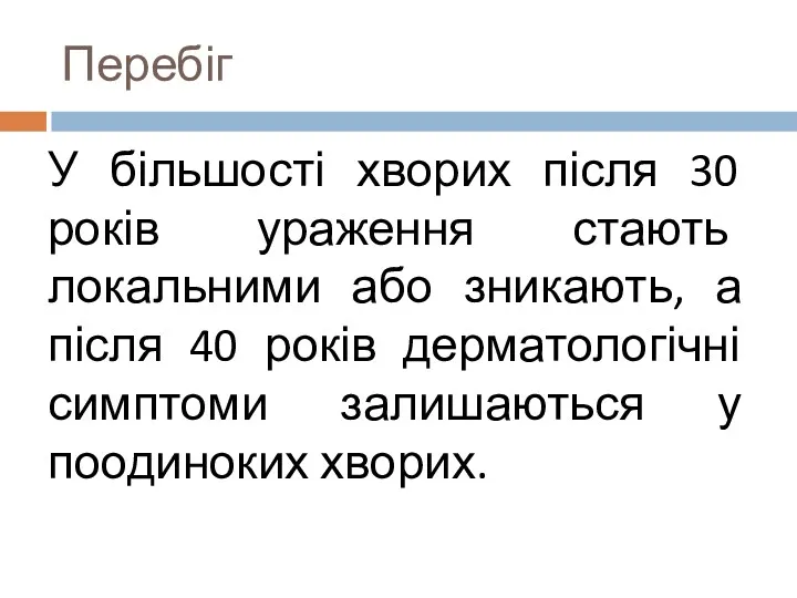 У більшості хворих після 30 років ураження стають локальними або зникають, а після