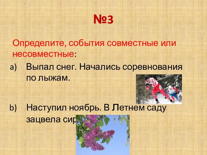 №3 Определите, события совместные или несовместные: Выпал снег. Начались соревнования