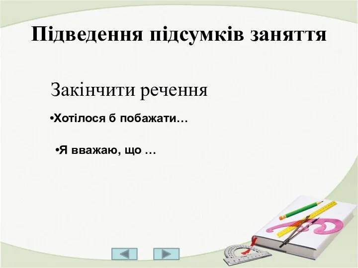 Підведення підсумків заняття Я вважаю, що … Хотілося б побажати… Закінчити речення