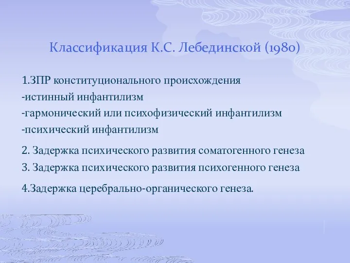 Классификация К.С. Лебединской (1980) 1.ЗПР конституционального происхождения -истинный инфантилизм -гармонический