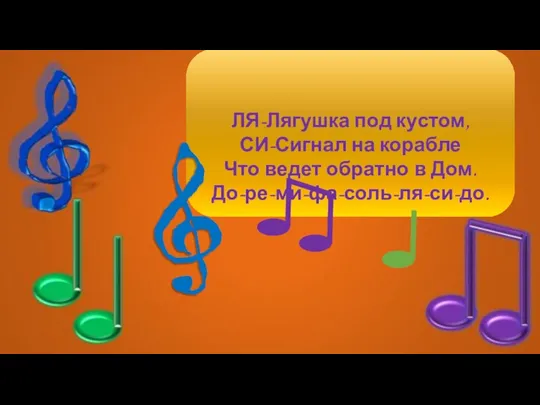 ЛЯ-Лягушка под кустом, СИ-Сигнал на корабле Что ведет обратно в Дом. До-ре-ми-фа-соль-ля-си-до.