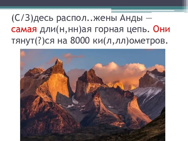 (С/З)десь распол..жены Анды — самая дли(н,нн)ая горная цепь. Они тянут(?)ся на 8000 ки(л,лл)ометров.