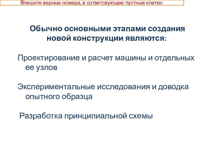 Впишите верные номера, в сответсвующие пустные клетки: Обычно основными этапами создания новой конструкции