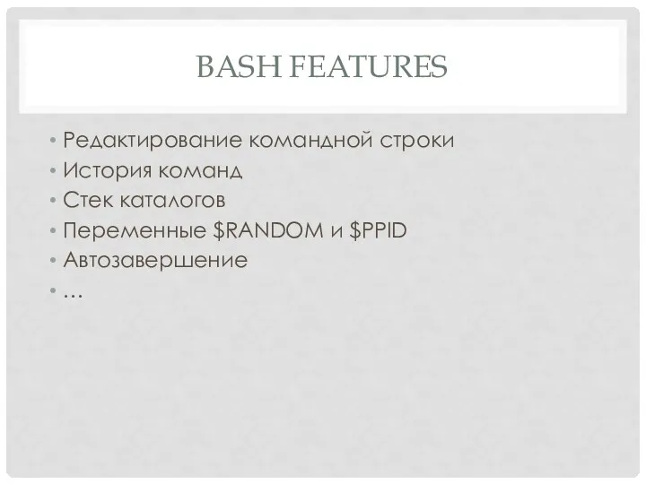 BASH FEATURES Редактирование командной строки История команд Стек каталогов Переменные $RANDOM и $PPID Автозавершение …