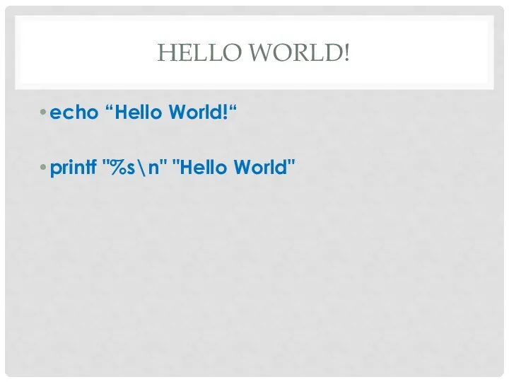 HELLO WORLD! echo “Hello World!“ printf "%s\n" "Hello World"