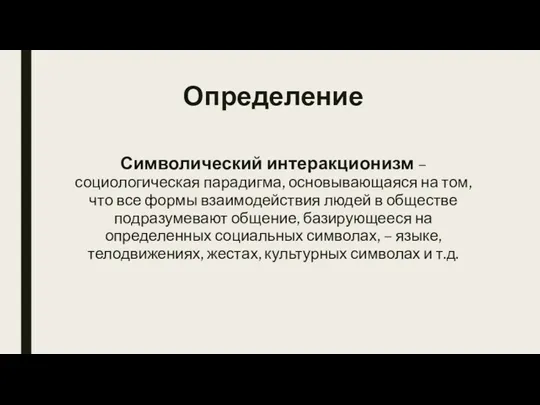 Определение Символический интеракционизм – социологическая парадигма, основывающаяся на том, что