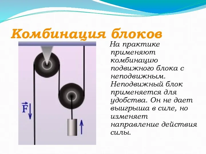 Комбинация блоков На практике применяют комбинацию подвижного блока с неподвижным.