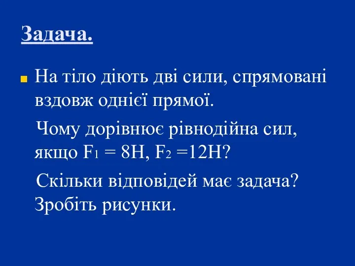 Задача. На тіло діють дві сили, спрямовані вздовж однієї прямої.