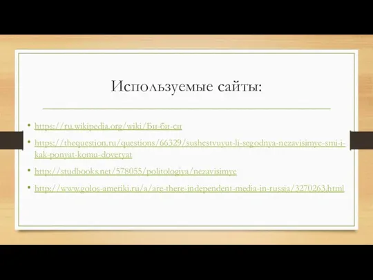 Используемые сайты: https://ru.wikipedia.org/wiki/Би-би-си https://thequestion.ru/questions/66329/sushestvuyut-li-segodnya-nezavisimye-smi-i-kak-ponyat-komu-doveryat http://studbooks.net/578055/politologiya/nezavisimye http://www.golos-ameriki.ru/a/are-there-independent-media-in-russia/3270263.html