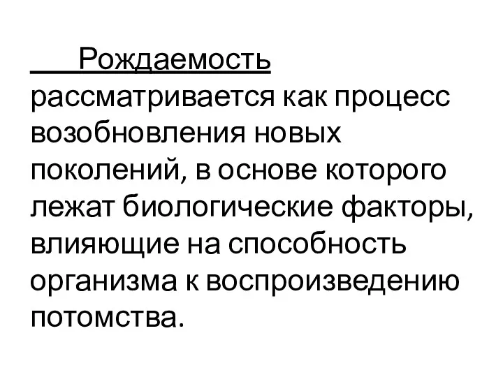 Рождаемость рассматривается как процесс возобновления новых поколений, в основе которого