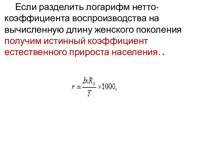 Если разделить логарифм нетто-коэффициента воспроизводства на вычисленную длину женского поколения