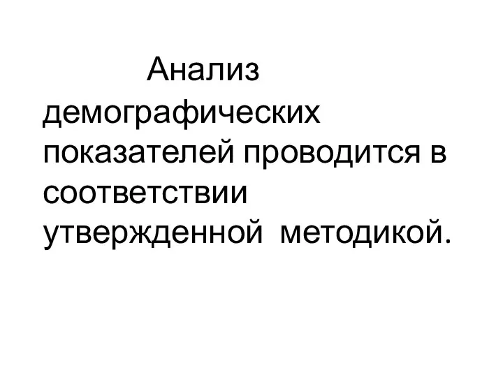 Анализ демографических показателей проводится в соответствии утвержденной методикой.