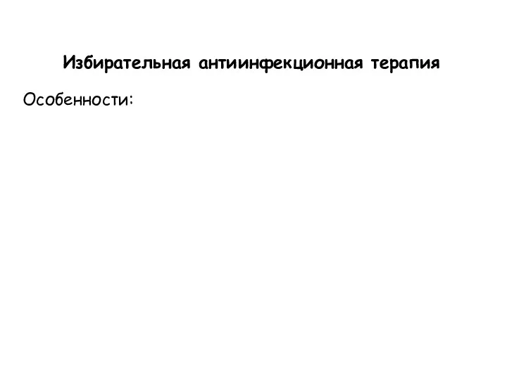 Избирательная антиинфекционная терапия Особенности: