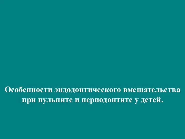 Особенности эндодонтического вмешательства при пульпите и периодонтите у детей.