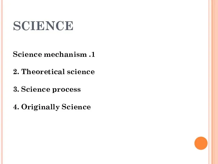 SCIENCE 1. Science mechanism 2. Theoretical science 3. Science process 4. Originally Science