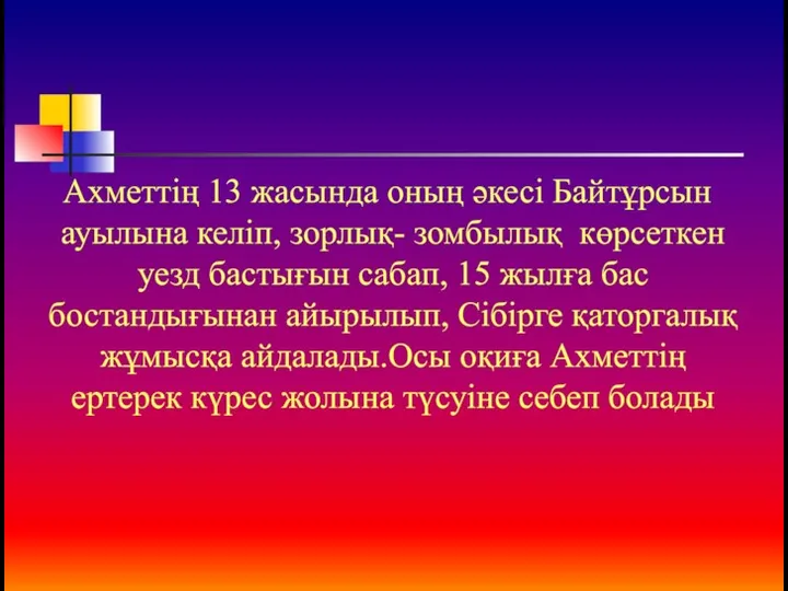 Ахметтің 13 жасында оның әкесі Байтұрсын ауылына келіп, зорлық- зомбылық