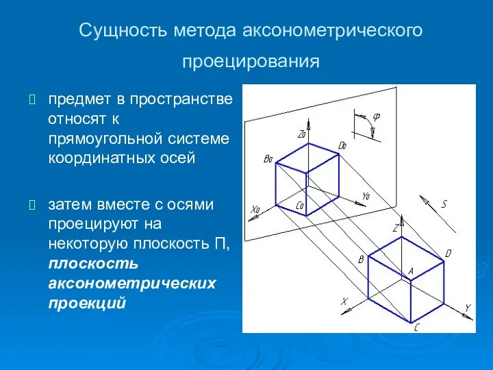 Сущность метода аксонометрического проецирования предмет в пространстве относят к прямоугольной системе координатных осей