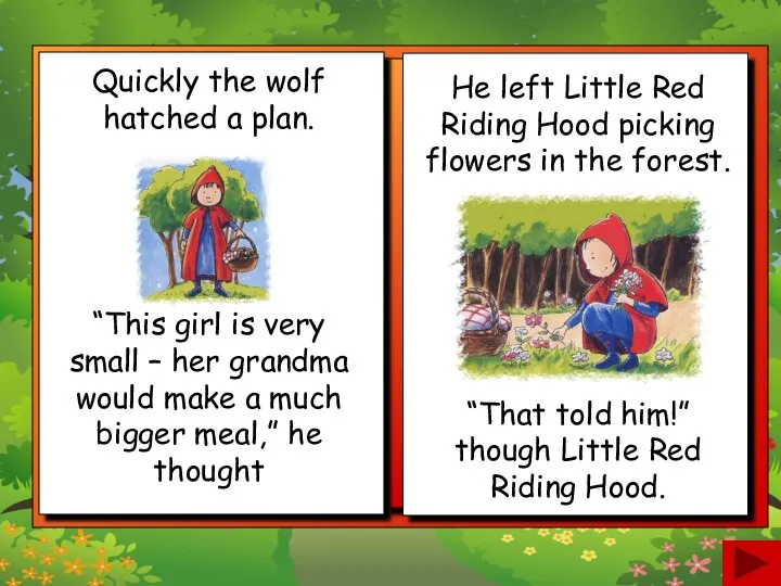He left Little Red Riding Hood picking flowers in the forest. Quickly the