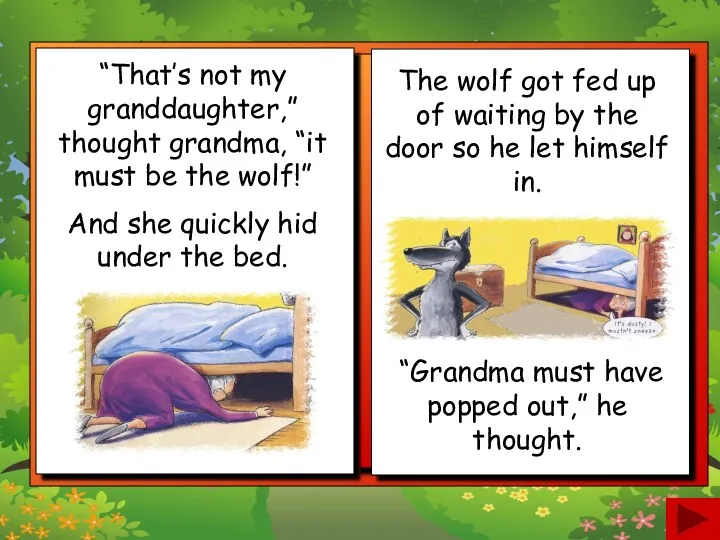 “That’s not my granddaughter,” thought grandma, “it must be the wolf!” And she