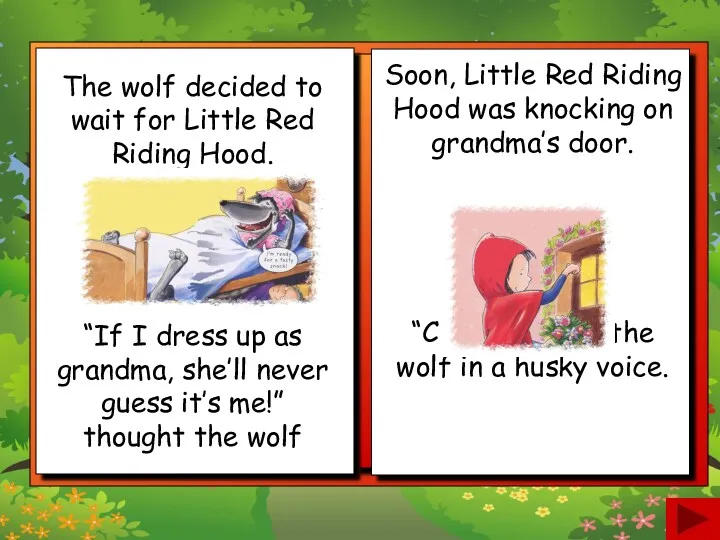 The wolf decided to wait for Little Red Riding Hood. Soon, Little Red