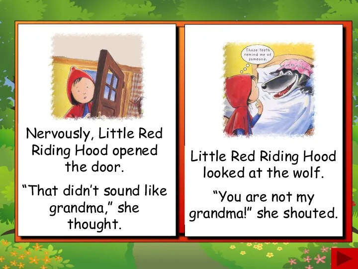 Little Red Riding Hood looked at the wolf. “You are not my grandma!”