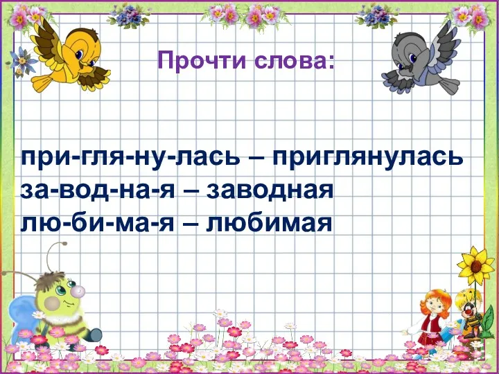 Прочти слова: при-гля-ну-лась – приглянулась за-вод-на-я – заводная лю-би-ма-я – любимая