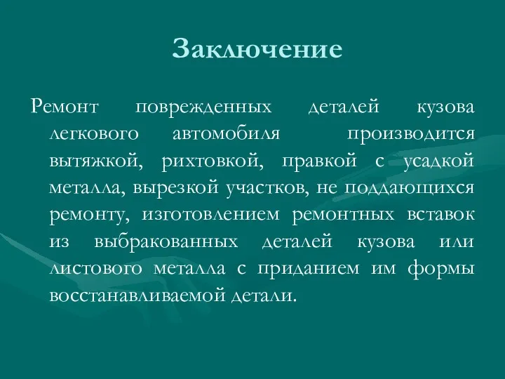 Заключение Ремонт поврежденных деталей кузова легкового автомобиля производится вытяжкой, рихтовкой,