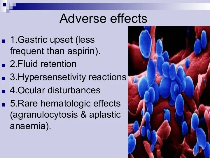 Adverse effects 1.Gastric upset (less frequent than aspirin). 2.Fluid retention