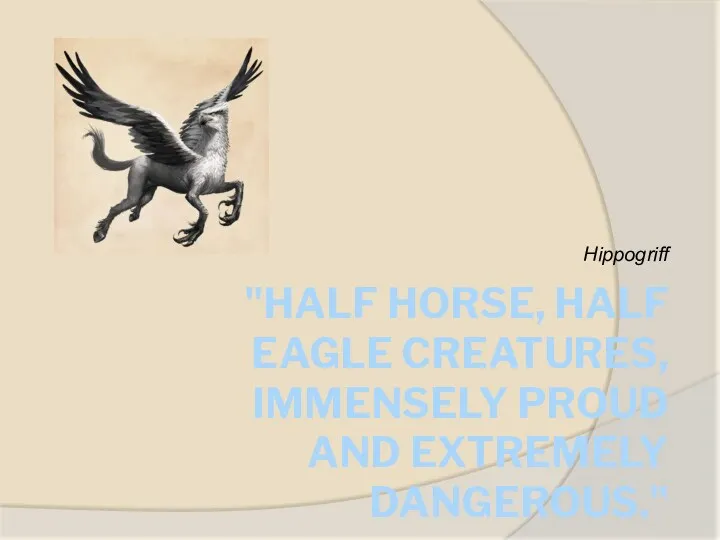 "HALF HORSE, HALF EAGLE CREATURES, IMMENSELY PROUD AND EXTREMELY DANGEROUS." Hippogriff