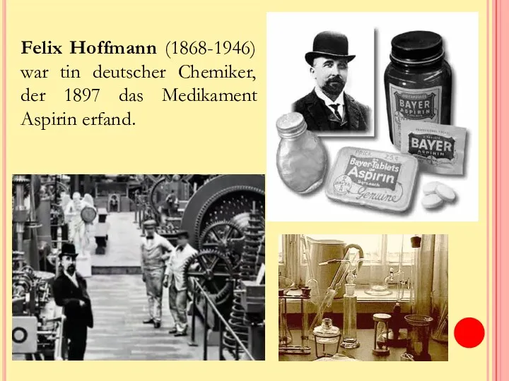 Felix Hoffmann (1868-1946) war tin deutscher Chemiker, der 1897 das Medikament Aspirin erfand.