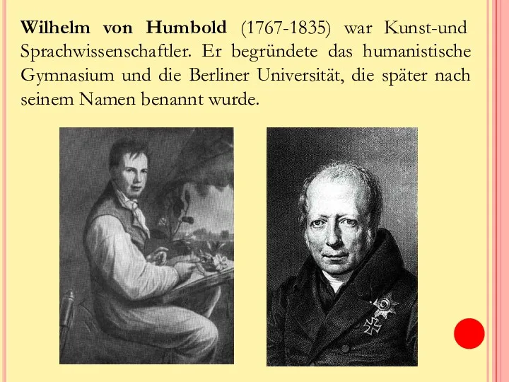 Wilhelm von Humbold (1767-1835) war Kunst-und Sprachwissenschaftler. Er begründete das