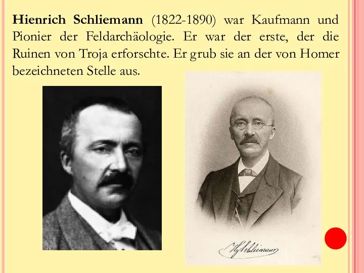 Hienrich Schliemann (1822-1890) war Kaufmann und Pionier der Feldarchäologie. Er