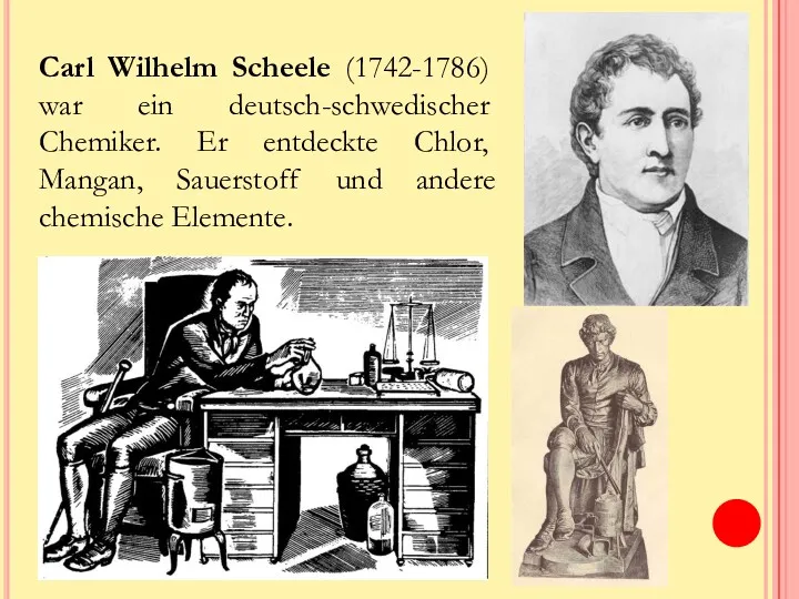 Carl Wilhelm Scheele (1742-1786) war ein deutsch-schwedischer Chemiker. Er entdeckte