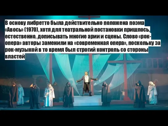 В основу либретто была действительно положена поэма «Авось» (1970), хотя для театральной постановки