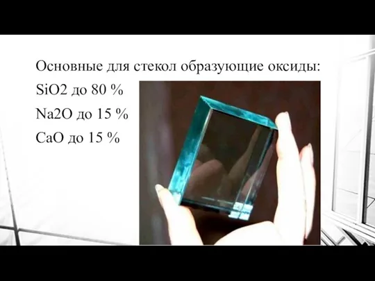 Основные для стекол образующие оксиды: SiO2 до 80 % Na2O до 15 %