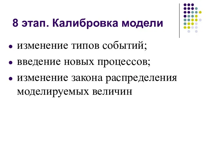 8 этап. Калибровка модели изменение типов событий; введение новых процессов; изменение закона распределения моделируемых величин