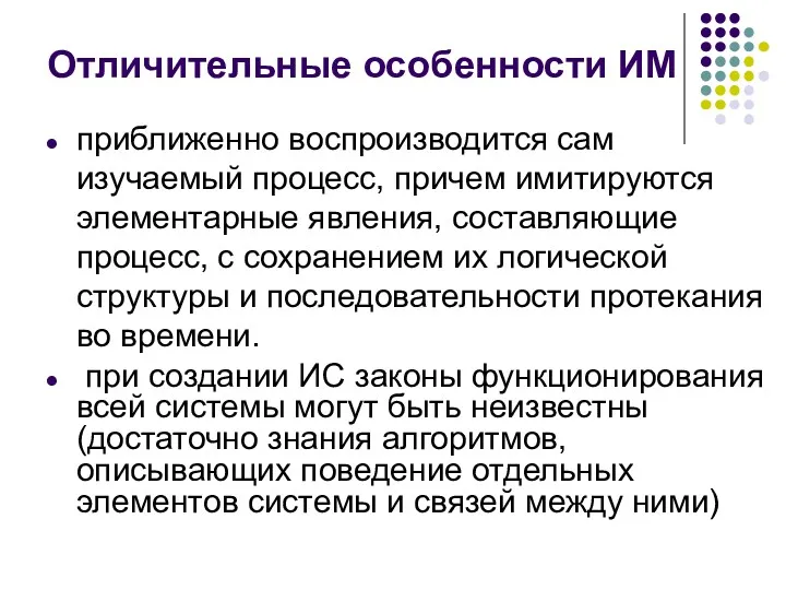 Отличительные особенности ИМ приближенно воспроизводится сам изучаемый процесс, причем имитируются