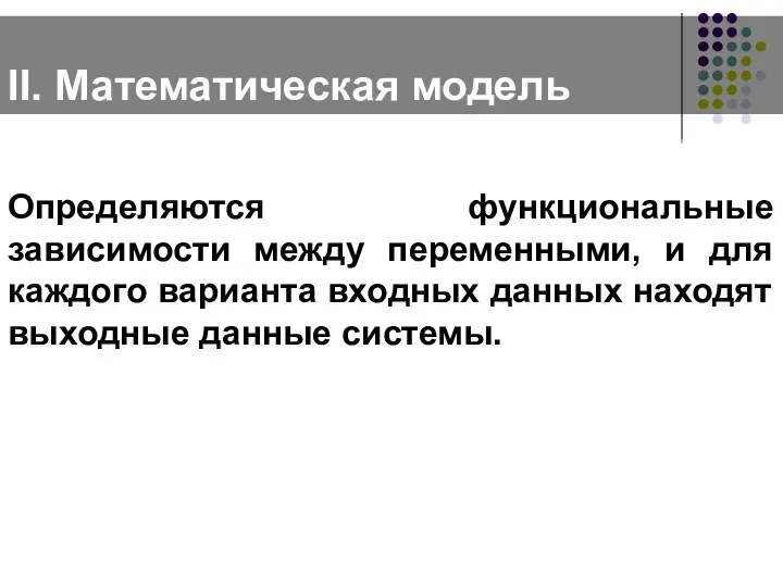 II. Математическая модель Определяются функциональные зависимости между переменными, и для