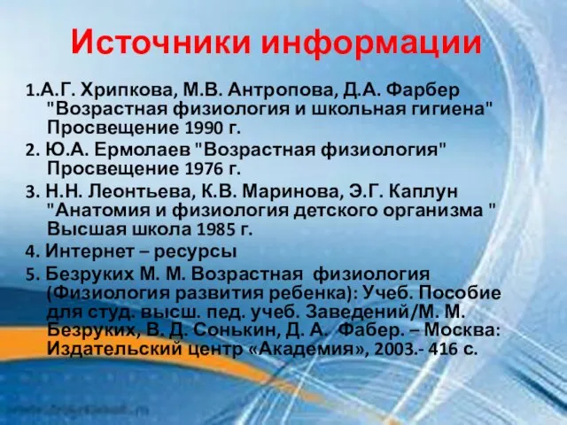 Источники информации 1.А.Г. Хрипкова, М.В. Антропова, Д.А. Фарбер "Возрастная физиология