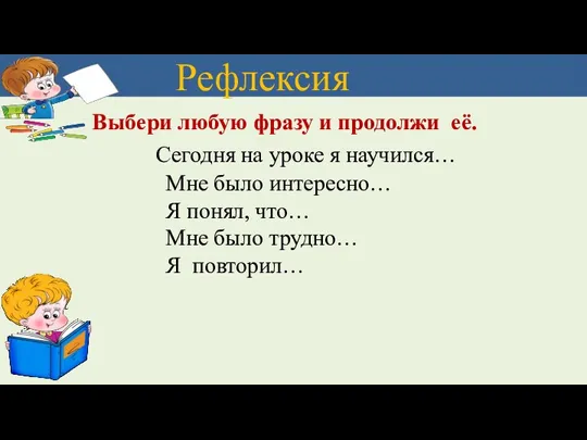 Рефлексия Выбери любую фразу и продолжи её. Сегодня на уроке