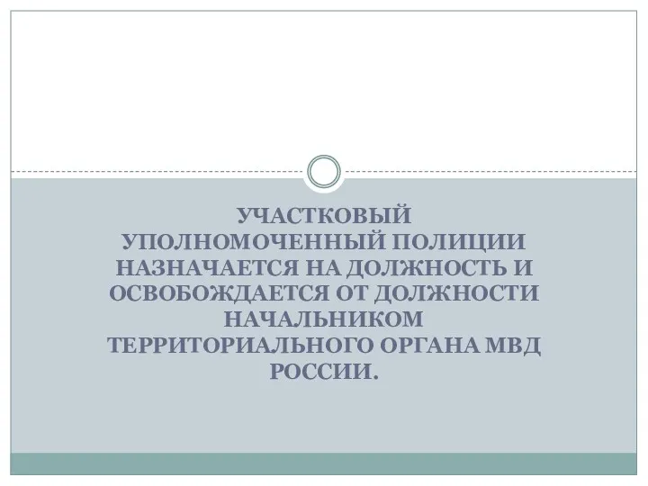 УЧАСТКОВЫЙ УПОЛНОМОЧЕННЫЙ ПОЛИЦИИ НАЗНАЧАЕТСЯ НА ДОЛЖНОСТЬ И ОСВОБОЖДАЕТСЯ ОТ ДОЛЖНОСТИ НАЧАЛЬНИКОМ ТЕРРИТОРИАЛЬНОГО ОРГАНА МВД РОССИИ.