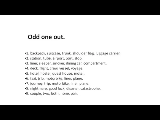 Odd one out. 1. backpack, suitcase, trunk, shoulder bag, luggage